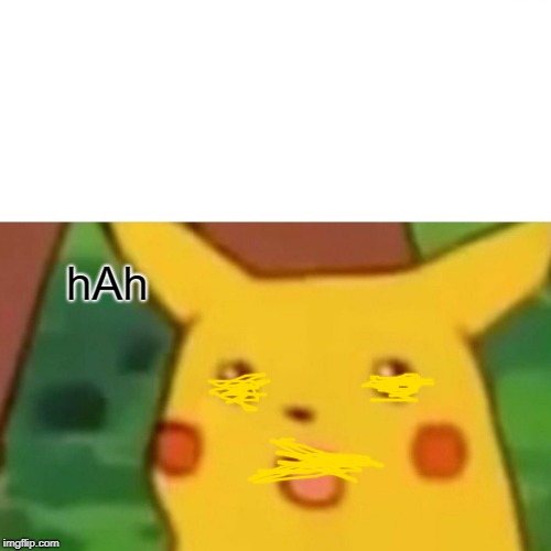Surprised Pikachu | hAh | image tagged in memes,surprised pikachu | made w/ Imgflip meme maker