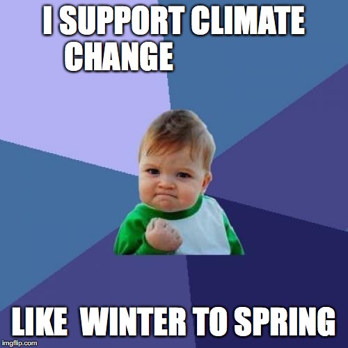 Success Kid | I SUPPORT CLIMATE CHANGE; LIKE  WINTER TO SPRING | image tagged in memes,success kid | made w/ Imgflip meme maker