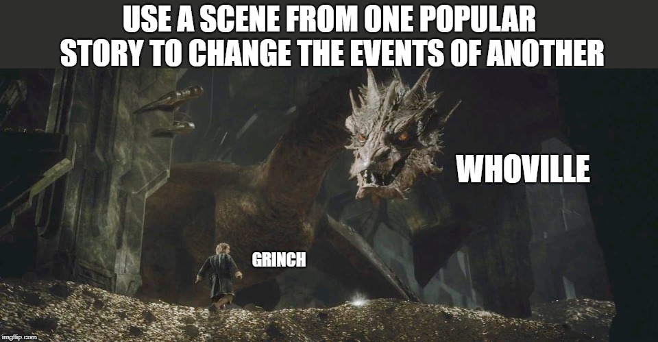 "You think we did not know this day would come?!" | USE A SCENE FROM ONE POPULAR STORY TO CHANGE THE EVENTS OF ANOTHER; WHOVILLE; GRINCH | image tagged in smaug bilbo,the hobbit,the grinch,movies,parody | made w/ Imgflip meme maker