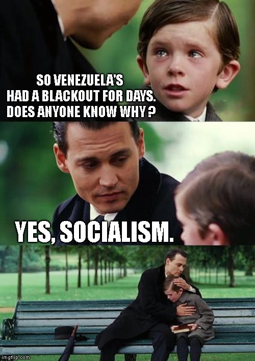 Socialism: Failing Everywhere It's Ever Been Tried | SO VENEZUELA'S HAD A BLACKOUT FOR DAYS. DOES ANYONE KNOW WHY ? YES, SOCIALISM. | image tagged in memes,venezuela,not in the united states,bernie sanders,alexandria ocasio-cortez,they ran out of toilet paper too | made w/ Imgflip meme maker