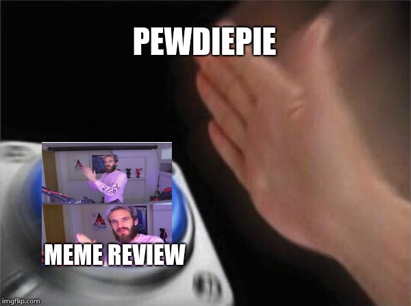Blank Nut Button | PEWDIEPIE; MEME REVIEW | image tagged in memes,blank nut button | made w/ Imgflip meme maker