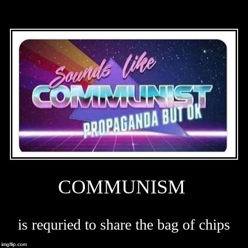 COMMUNISM | is requried to share the bag of chips | image tagged in funny,demotivationals | made w/ Imgflip demotivational maker