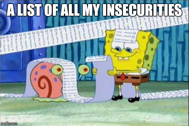 Spongebob's List | A LIST OF ALL MY INSECURITIES | image tagged in spongebob's list | made w/ Imgflip meme maker