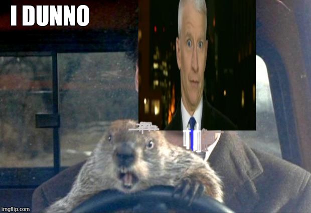 Groundhog Day | I DUNNO | image tagged in groundhog day | made w/ Imgflip meme maker