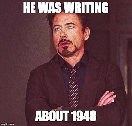Robert Downey Jr Annoyed | HE WAS WRITING ABOUT 1948 | image tagged in robert downey jr annoyed | made w/ Imgflip meme maker