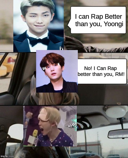 The Rock Driving Meme | I can Rap Better than you, Yoongi; No! I Can Rap better than you, RM! | image tagged in memes,the rock driving | made w/ Imgflip meme maker
