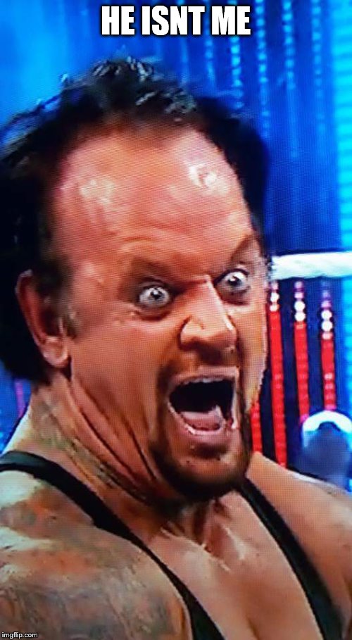 Undertaker Ermhagerd  | HE ISNT ME | image tagged in undertaker ermhagerd | made w/ Imgflip meme maker