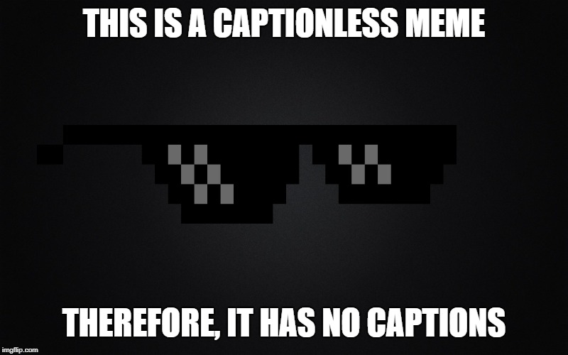 THIS IS A CAPTIONLESS MEME; THEREFORE, IT HAS NO CAPTIONS | image tagged in blackness | made w/ Imgflip meme maker