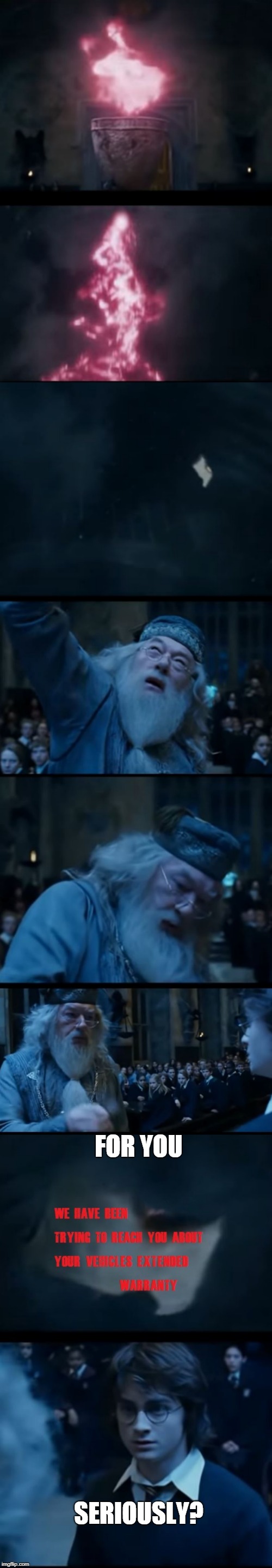 ITS FOR YOU | FOR YOU; SERIOUSLY? | image tagged in harry potter,dumbledore,angry dumbledore,goblet of fire,extended warranty,scammers | made w/ Imgflip meme maker