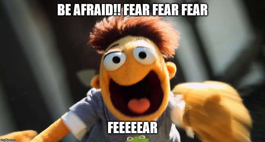 BE AFRAID!! FEAR FEAR FEAR FEEEEEAR | made w/ Imgflip meme maker