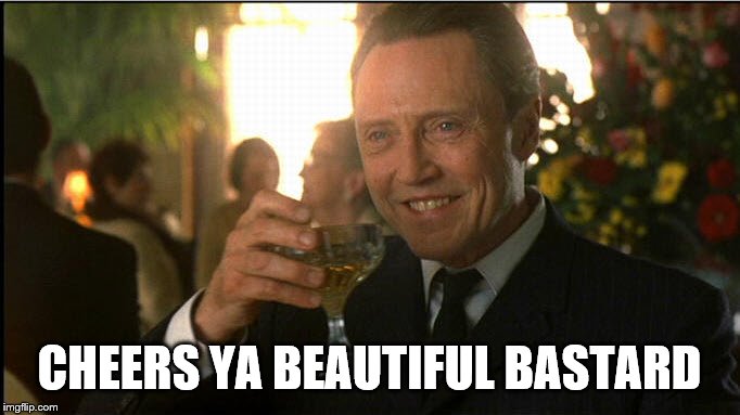 cheers christopher walken | CHEERS YA BEAUTIFUL BASTARD | image tagged in cheers christopher walken | made w/ Imgflip meme maker