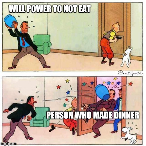 Tintin | WILL POWER TO NOT EAT; PERSON WHO MADE DINNER | image tagged in tintin | made w/ Imgflip meme maker