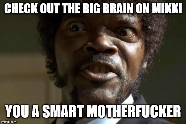 Pulp Fiction - Jules | CHECK OUT THE BIG BRAIN ON MIKKI YOU A SMART MOTHERF**KER | image tagged in pulp fiction - jules | made w/ Imgflip meme maker