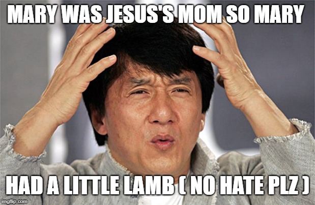mind blown | MARY WAS JESUS'S MOM SO MARY; HAD A LITTLE LAMB ( NO HATE PLZ ) | image tagged in mind blown | made w/ Imgflip meme maker