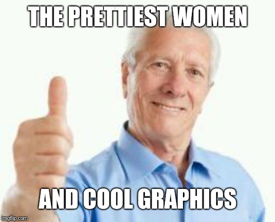 bad advice baby boomer | THE PRETTIEST WOMEN AND COOL GRAPHICS | image tagged in bad advice baby boomer | made w/ Imgflip meme maker