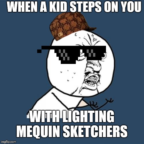 Y U No | WHEN A KID STEPS ON YOU; WITH LIGHTING MEQUIN SKETCHERS | image tagged in memes,y u no | made w/ Imgflip meme maker