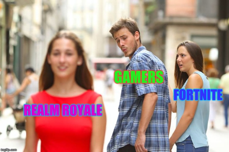 Distracted Boyfriend Meme | GAMERS; FORTNITE; REALM ROYALE | image tagged in memes,distracted boyfriend | made w/ Imgflip meme maker