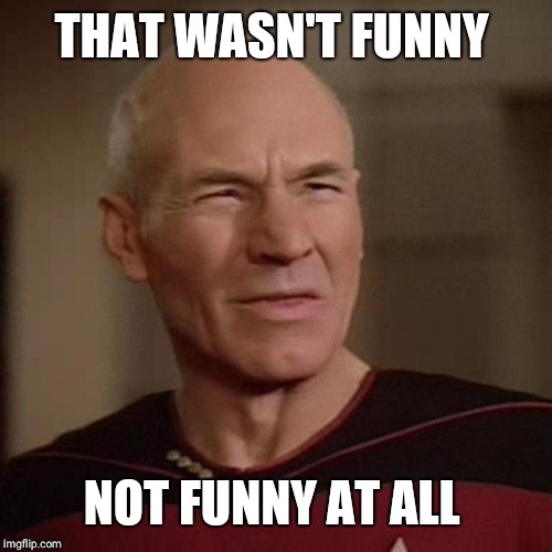Patrick Stewart squint | THAT WASN'T FUNNY NOT FUNNY AT ALL | image tagged in patrick stewart squint | made w/ Imgflip meme maker