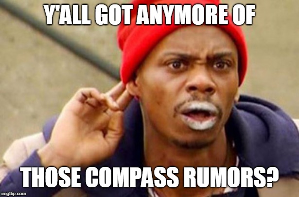 Y'ALL GOT ANYMORE OF; THOSE COMPASS RUMORS? | made w/ Imgflip meme maker