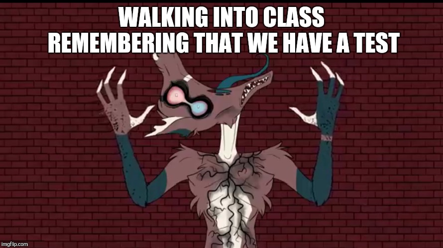 WALKING INTO CLASS REMEMBERING THAT WE HAVE A TEST | image tagged in relatable | made w/ Imgflip meme maker