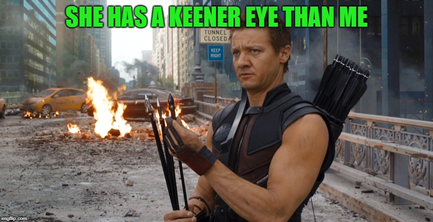 Hawkeye | SHE HAS A KEENER EYE THAN ME | image tagged in hawkeye | made w/ Imgflip meme maker