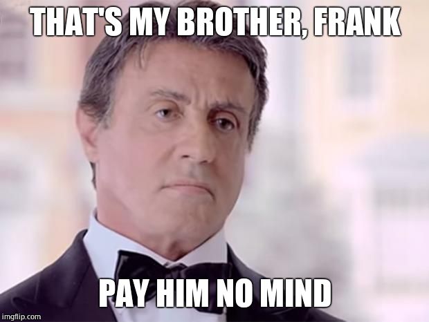 Silvester Stallone box | THAT'S MY BROTHER, FRANK PAY HIM NO MIND | image tagged in silvester stallone box | made w/ Imgflip meme maker