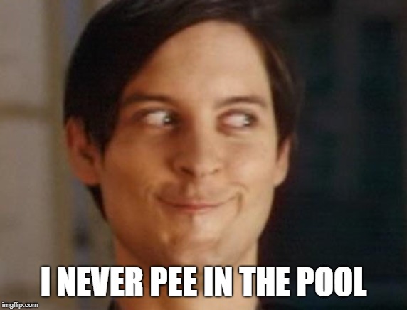 Spiderman Peter Parker Meme | I NEVER PEE IN THE POOL | image tagged in memes,spiderman peter parker | made w/ Imgflip meme maker