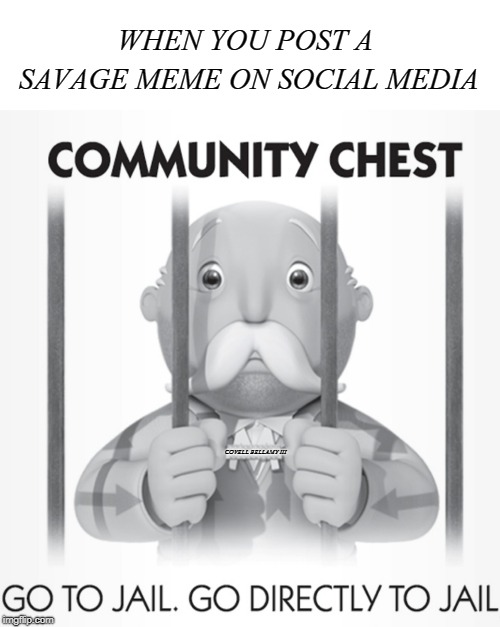 WHEN YOU POST A SAVAGE MEME ON SOCIAL MEDIA; COVELL BELLAMY III | image tagged in savage meme jail | made w/ Imgflip meme maker