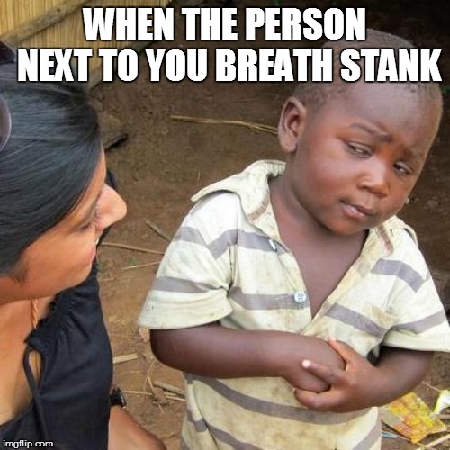 ya breath stank | WHEN THE PERSON NEXT TO YOU BREATH STANK | image tagged in memes,third world skeptical kid | made w/ Imgflip meme maker