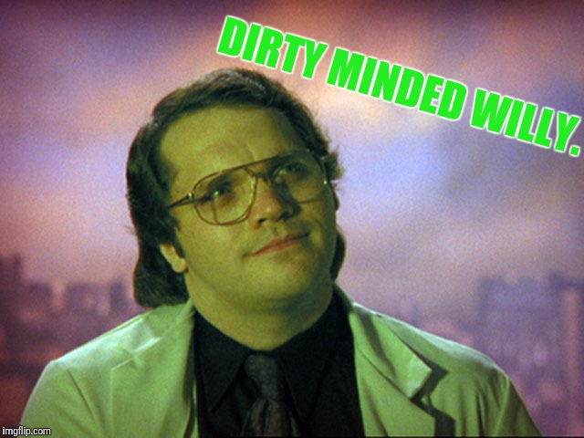 DIRTY MINDED WILLY. | made w/ Imgflip meme maker