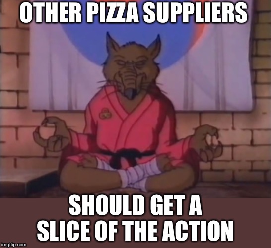 Splinter (Teenage Mutant Ninja Turtles) | OTHER PIZZA SUPPLIERS SHOULD GET A SLICE OF THE ACTION | image tagged in splinter teenage mutant ninja turtles | made w/ Imgflip meme maker