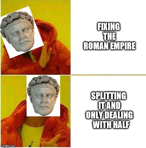 Drake Hotline approves | FIXING THE ROMAN EMPIRE; SPLITTING IT AND ONLY DEALING   WITH HALF | image tagged in drake hotline approves | made w/ Imgflip meme maker