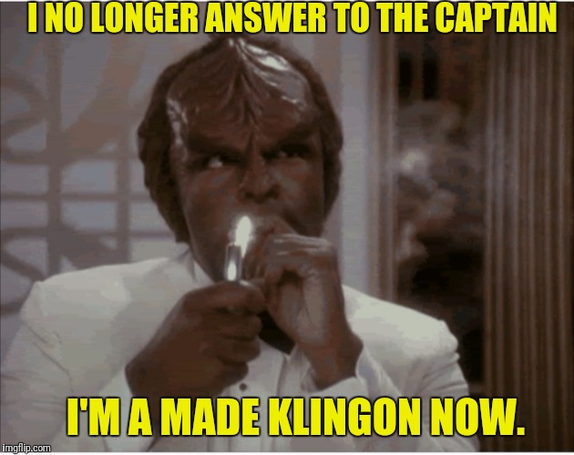 I NO LONGER ANSWER TO THE CAPTAIN I'M A MADE KLINGON NOW. | made w/ Imgflip meme maker