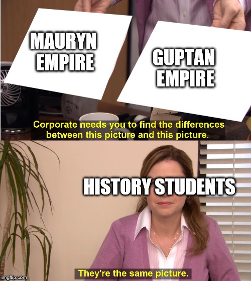 They're The Same Picture | GUPTAN EMPIRE; MAURYN EMPIRE; HISTORY STUDENTS | image tagged in pam theyre the same picture | made w/ Imgflip meme maker