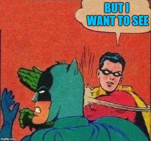 BUT I WANT TO SEE | made w/ Imgflip meme maker