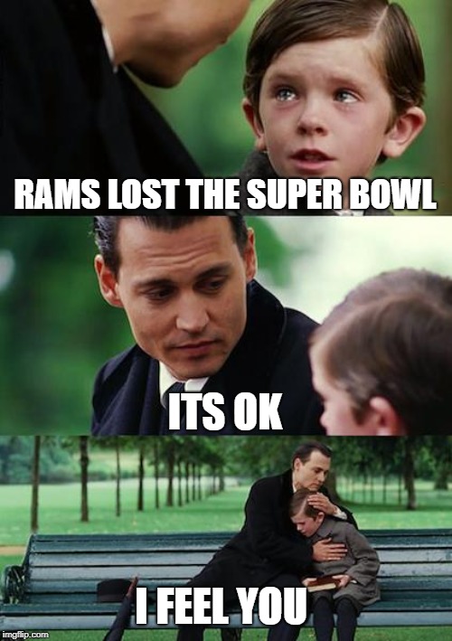 Finding Neverland Meme | RAMS LOST THE SUPER BOWL; ITS OK; I FEEL YOU | image tagged in memes,finding neverland | made w/ Imgflip meme maker