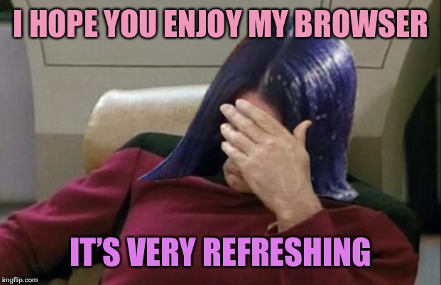 Mima facepalm | I HOPE YOU ENJOY MY BROWSER; IT’S VERY REFRESHING | image tagged in mima facepalm,memes,internet explorer,refreshing,browser | made w/ Imgflip meme maker