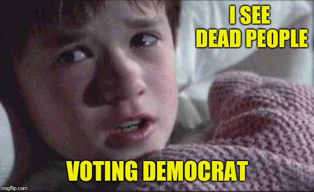 I SEE DEAD PEOPLE VOTING DEMOCRAT | made w/ Imgflip meme maker