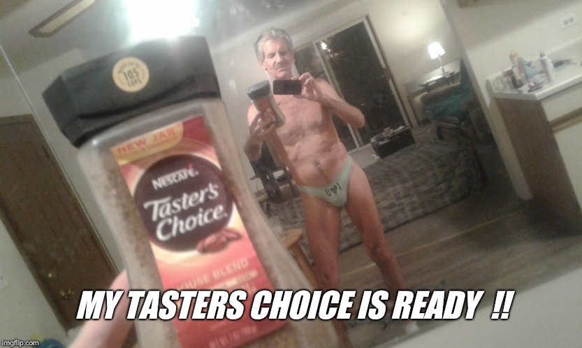 Jeffrey. | MY TASTERS CHOICE IS READY  !! | image tagged in jeffrey | made w/ Imgflip meme maker