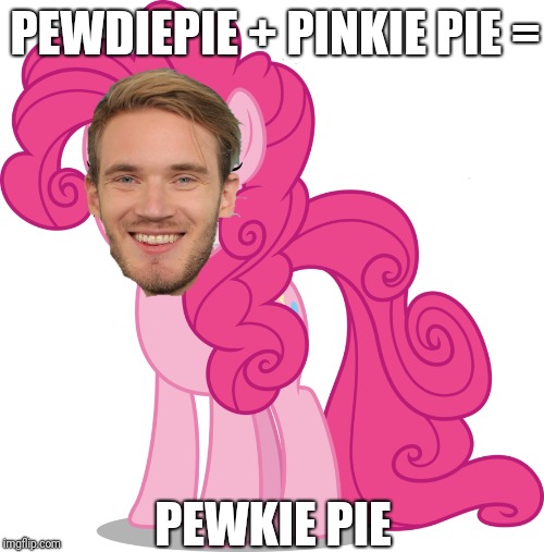 What have I created  | PEWDIEPIE + PINKIE PIE =; PEWKIE PIE | image tagged in memes,funny,pewdiepie,pinkie pie | made w/ Imgflip meme maker