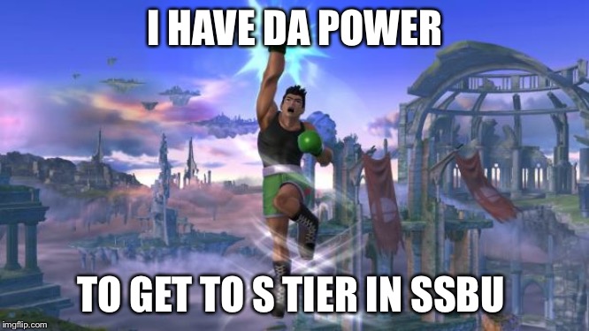 "I have the power" with Little Mac | I HAVE DA POWER; TO GET TO S TIER IN SSBU | image tagged in i have the power with little mac | made w/ Imgflip meme maker