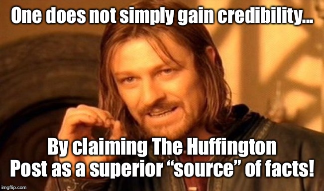 One Does Not Simply Meme | One does not simply gain credibility... By claiming The Huffington Post as a superior “source” of facts! | image tagged in memes,one does not simply | made w/ Imgflip meme maker