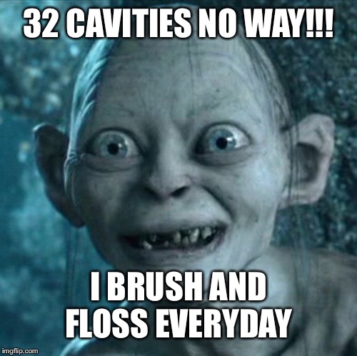 Gollum | 32 CAVITIES NO WAY!!! I BRUSH AND FLOSS EVERYDAY | image tagged in memes,gollum | made w/ Imgflip meme maker