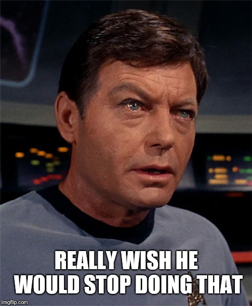 Bones McCoy | REALLY WISH HE WOULD STOP DOING THAT | image tagged in bones mccoy | made w/ Imgflip meme maker