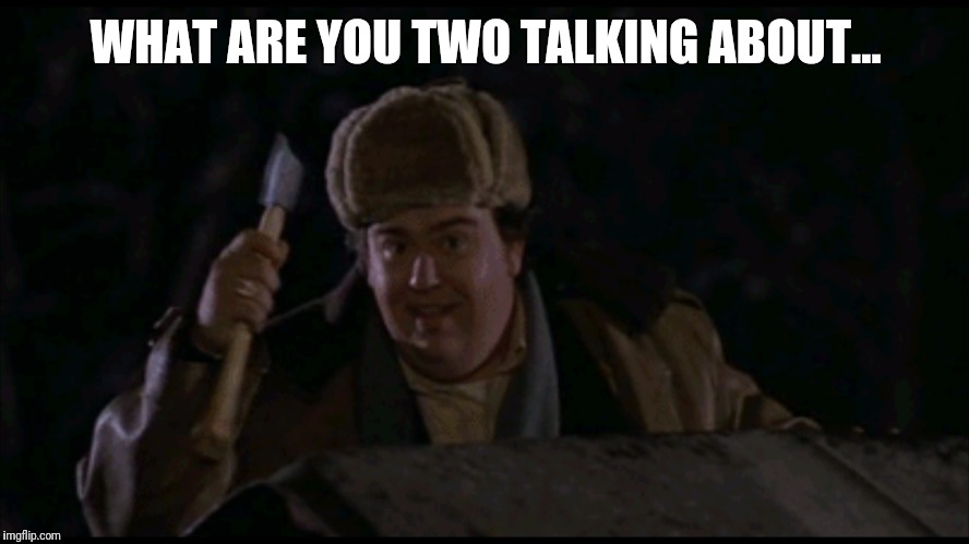 WHAT ARE YOU TWO TALKING ABOUT... | made w/ Imgflip meme maker