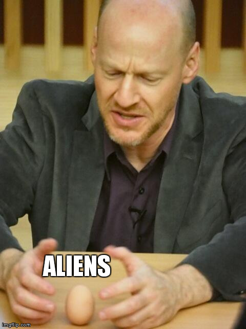 ALIENS | image tagged in phil egg | made w/ Imgflip meme maker