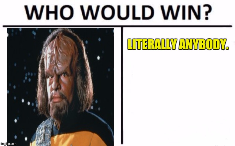 Sad....But True. | LITERALLY ANYBODY. | image tagged in memes,who would win,lieutenant worf,embarrassing | made w/ Imgflip meme maker