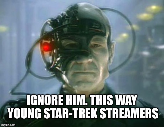 Loqutus | IGNORE HIM. THIS WAY YOUNG STAR-TREK STREAMERS | image tagged in loqutus | made w/ Imgflip meme maker