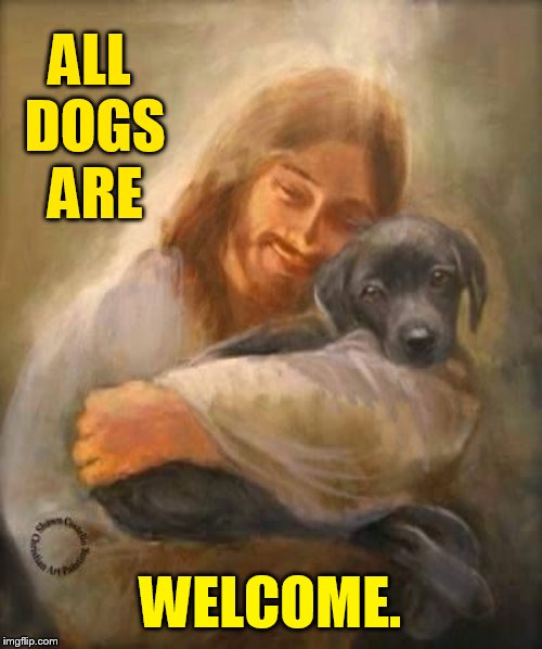 ALL DOGS ARE WELCOME. | made w/ Imgflip meme maker