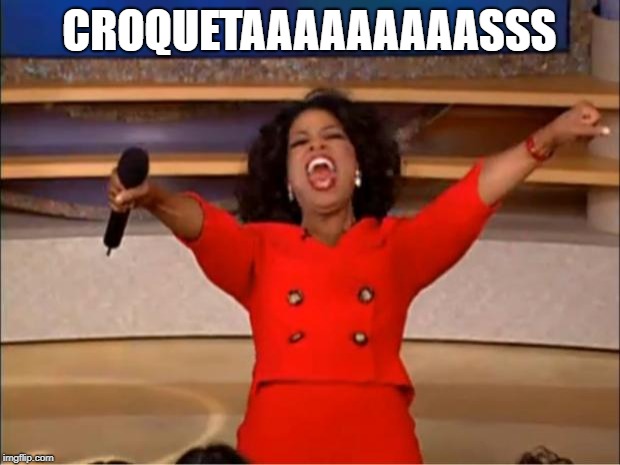 Oprah You Get A Meme | CROQUETAAAAAAAAASSS | image tagged in memes,oprah you get a | made w/ Imgflip meme maker